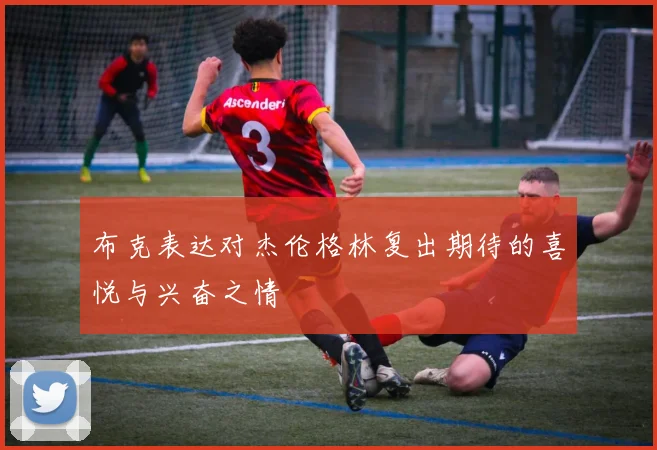 布克表达对杰伦格林复出期待的喜悦与兴奋之情